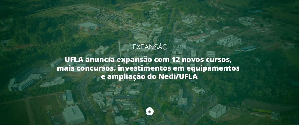 Expansão: UFLA anuncia expansão com 12 novos cursos, mais concursos, investimentos em equipamentos e ampliação do Nedi/UFLA