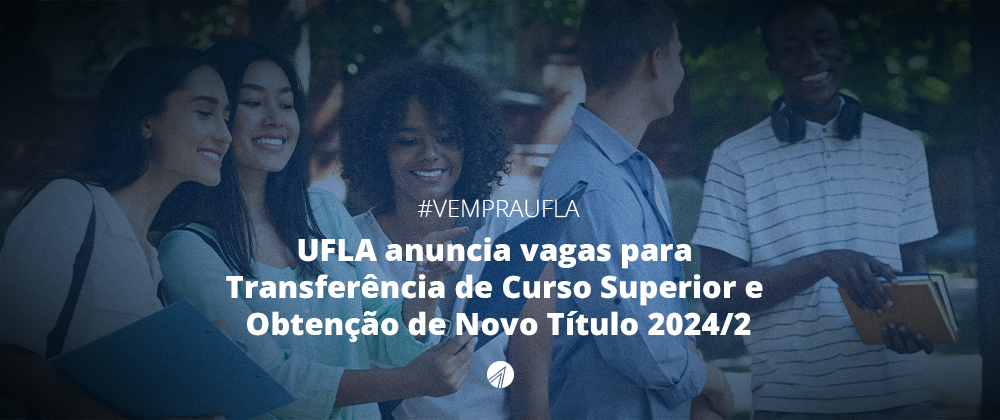 UFLA anuncia vagas para Transferência de Curso Superior e Obtenção de Novo Título 2024/2